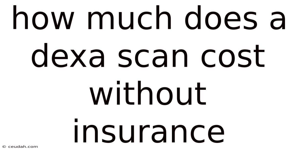 How Much Does A Dexa Scan Cost Without Insurance How Much Does A Dexa Scan Cost Without Insurance