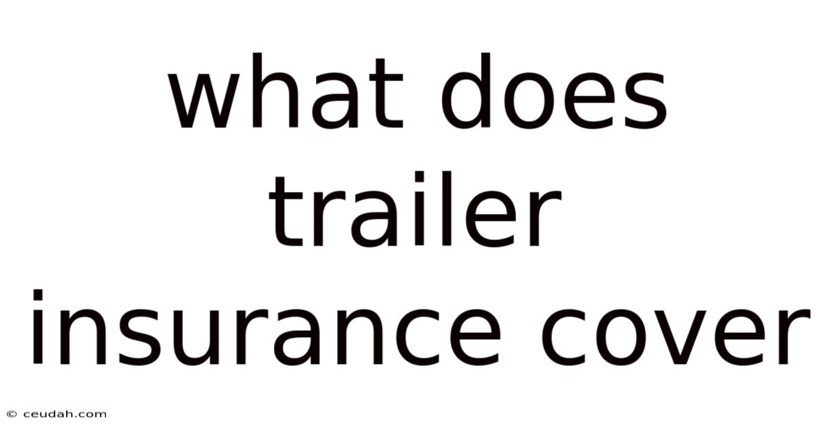 What Does Trailer Insurance Cover What Does Trailer Insurance Cover